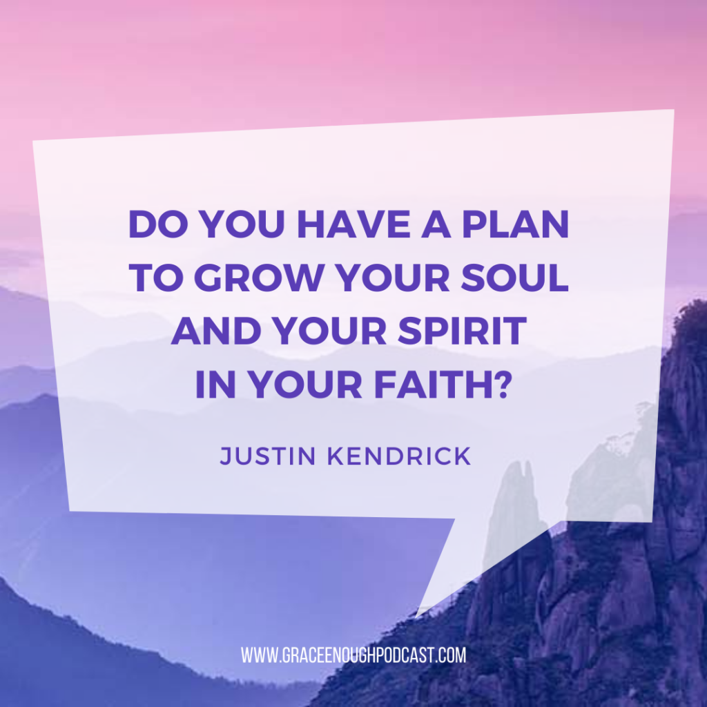 Do you have a plan to grow your soul and your spirit in your faith?