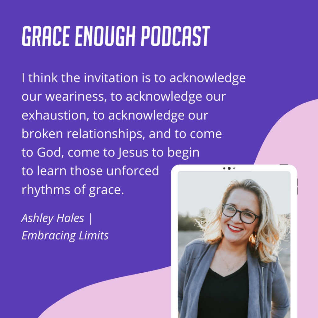I think the invitation is to acknowledge our weariness, to acknowledge our exhaustion, to acknowledge our broken relationships, and to come to God, come to Jesus to begin to learn those unforced rhythms of grace.
