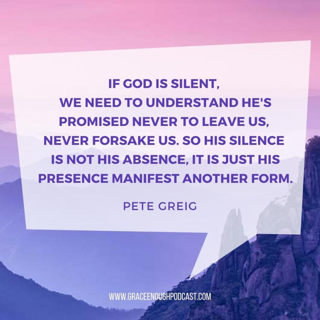 If God is silent, we need to understand he's promised never to leave us, never forsake us. So his silence is not his absence, it is just his presence manifest another form.