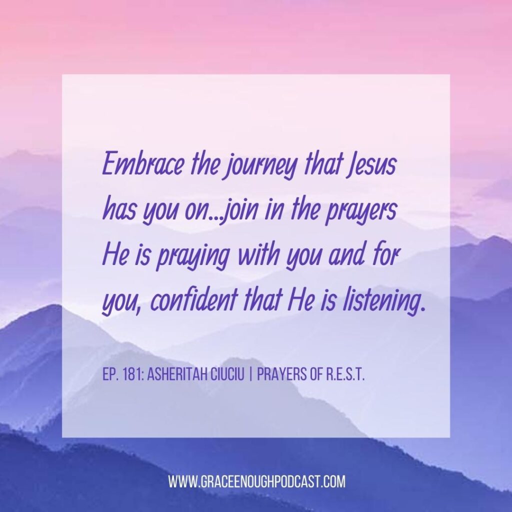 Embrace the journey that Jesus has you on...join in the prayers He is praying with you and for you, confident that He is listening.