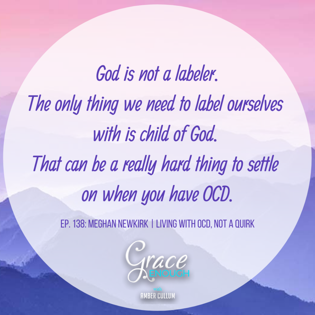 God is not a labeler. The only thing we need to label ourselves with is child of God. That can be a really hard thing to settle on when you have OCD.