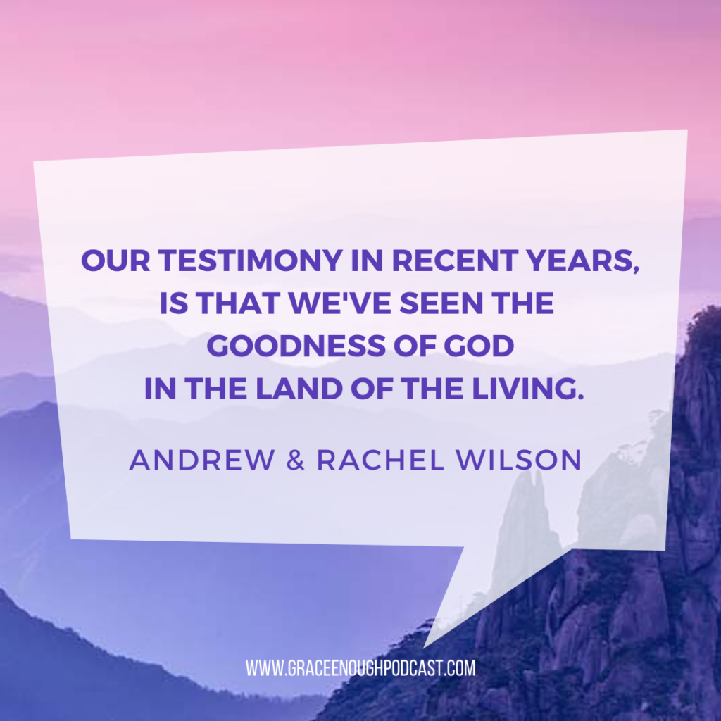 Our testimony in recent years, is that we've seen the goodness of God in the land of the living.