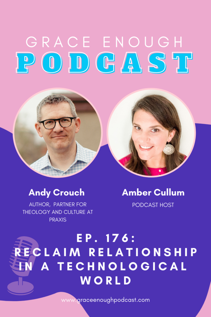 Andy Crouch, reclaiming relationships in a technological world