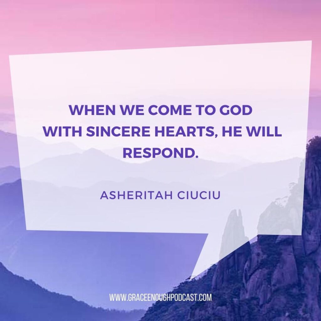 When we come to God with sincere hearts, He will respond.