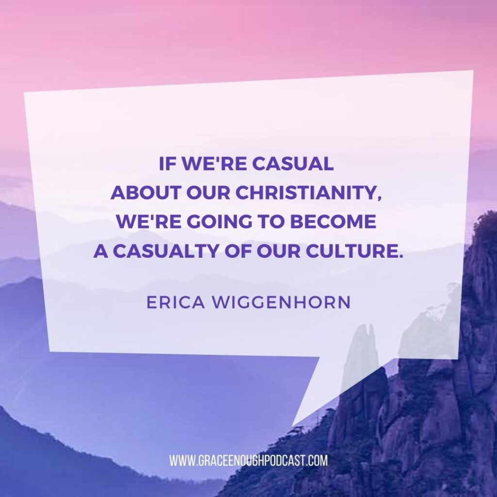 If we're casual about our Christianity, we're going to become a casualty of our culture.