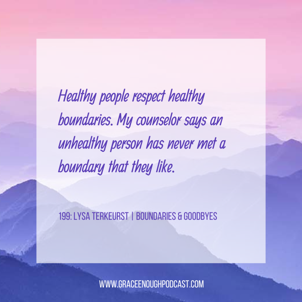 Healthy people respect healthy boundaries. My counselor says an unhealthy person has never met a boundary that they like.