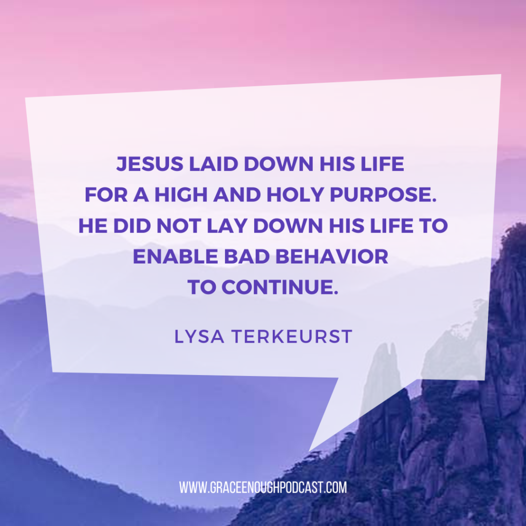 Jesus laid down his life for a high and holy purpose. He did not lay down his life to enable bad behavior to continue.
