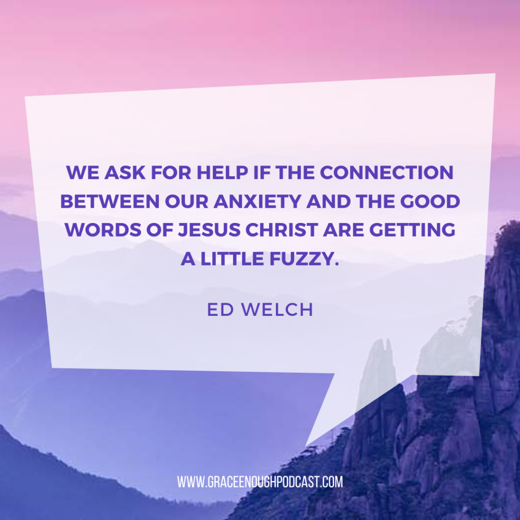 We ask for help if the connection between our anxiety and the good words of Jesus Christ are getting a little fuzzy.