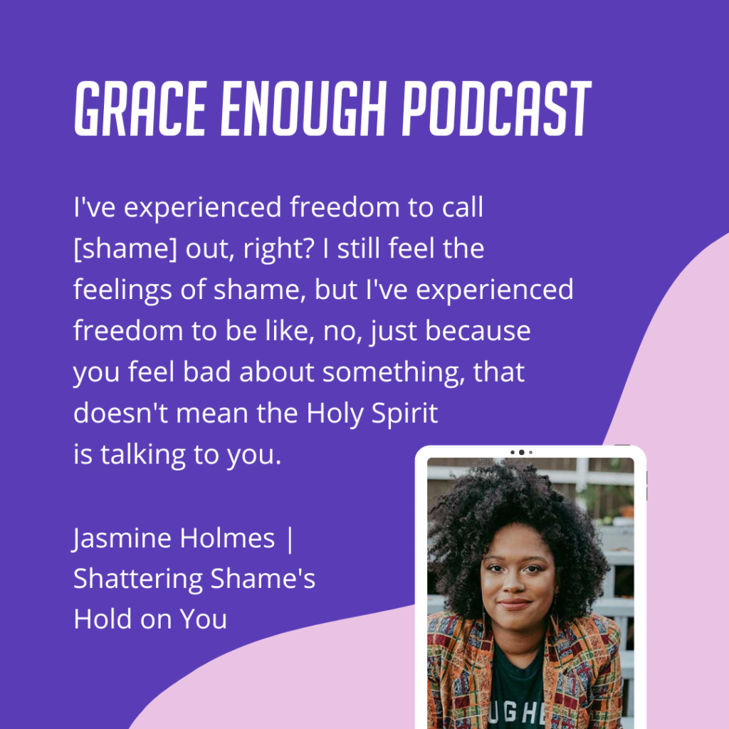 I've experienced freedom to call [shame] out, right? I still feel the feelings of shame, but I've experienced freedom to be like, no, just because you feel bad about something, that doesn't mean the Holy Spirit is talking to you.