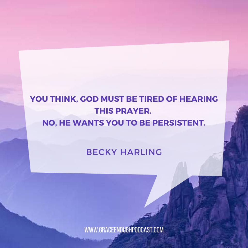 You think, God must be tired of hearing this prayer. No, he wants you to be persistent.