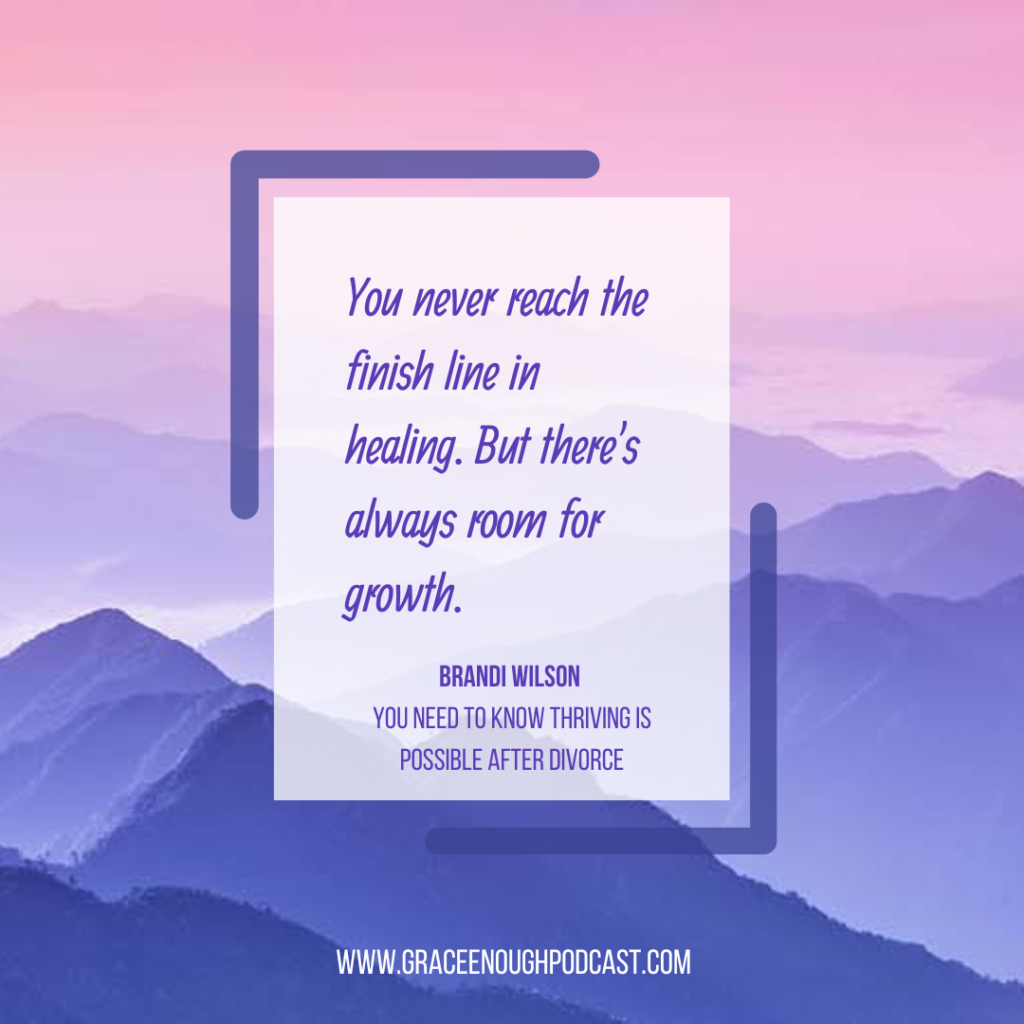 You never reach the finish line in healing. But there's always room for growth.