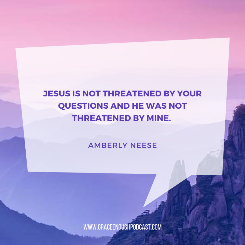 Jesus is not threatened by your questions and he was not threatened by mine.