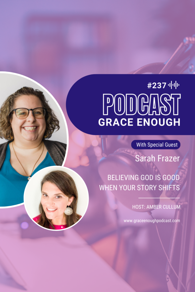 Believing God is Good When Your Story Shifts with Sarah Frazer