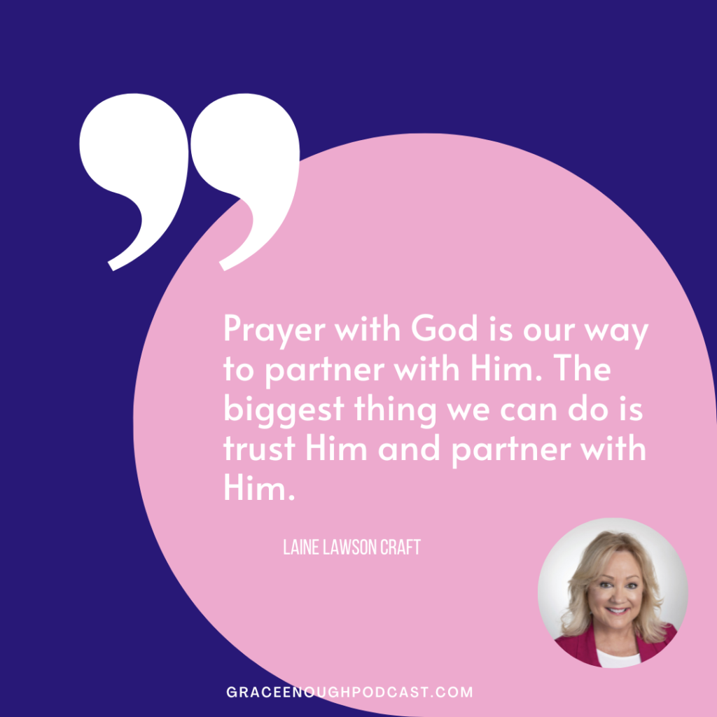 Prayer with God is our way to partner with Him. The biggest thing we can do is trust Him and partner with Him.