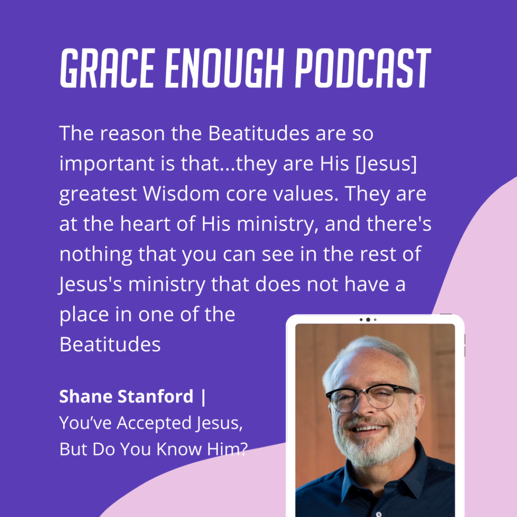 The reason the Beatitudes are so important is that...they are His [Jesus] greatest Wisdom core values. They are at the heart of His ministry, and there's nothing that you can see in the rest of Jesus's ministry that does not have a place in one of the Beatitudes