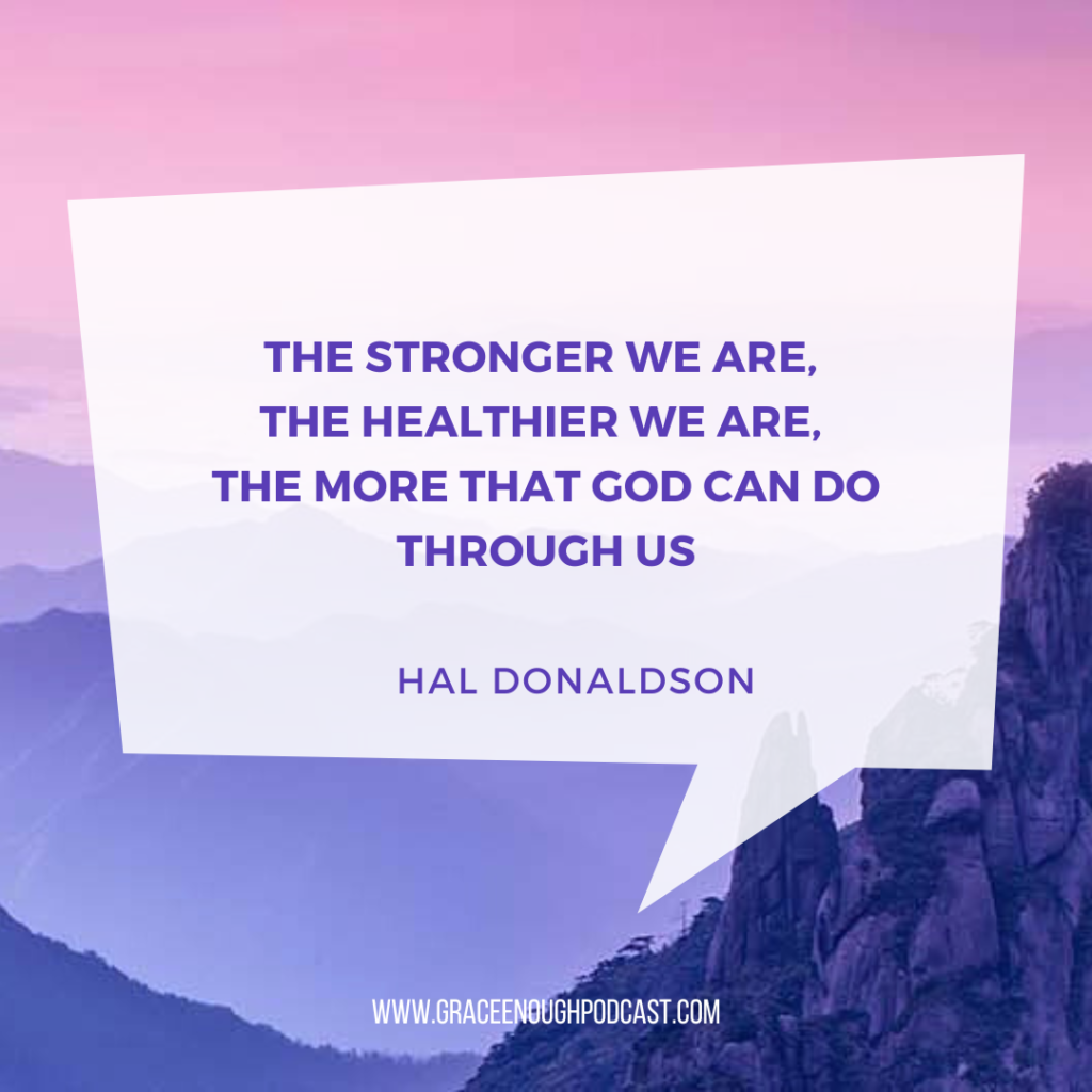 The stronger we are, the healthier we are, the more that God can do through us